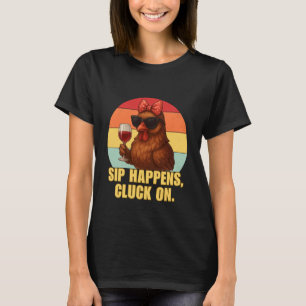 Sip Happens Cluck On Funny Sarcastic Chicken Lover T-Shirt