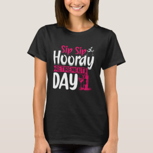 Sip Sip Hooray My Retirement Day Retired Retiree P T-Shirt
