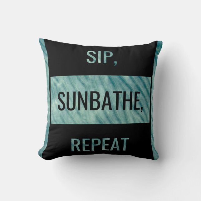 SIP, SUNBATHE, REPEAT. Bold Statement  Cushion (Front)