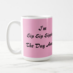 Sip The Day Away Coffee Mug