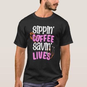 Sippin' Coffee Saving Lives Funny Cute Nurse Desig T-Shirt