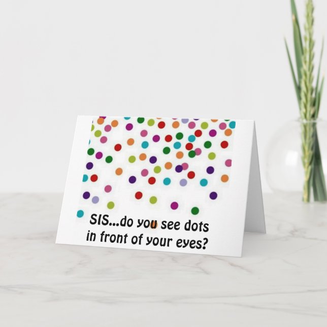 SIS DO U SEE DOTS IN FRONT OF YOUR EYES - BIRTHDAY CARD (Front)