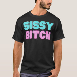 Sissy Btch  T-Shirt