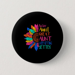 Sister Aunt Great Aunt I Just Keep Getting Better 6 Cm Round Badge