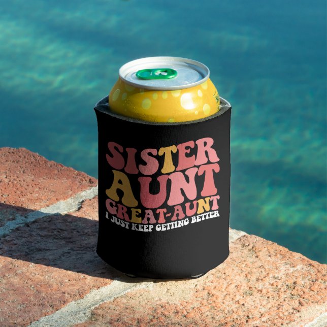Sister Aunt Great Aunt I Just Keep Getting Better Can Cooler (In Situ Pool)