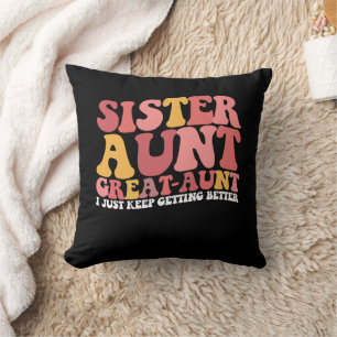 Sister Aunt Great Aunt I Just Keep Getting Better Cushion