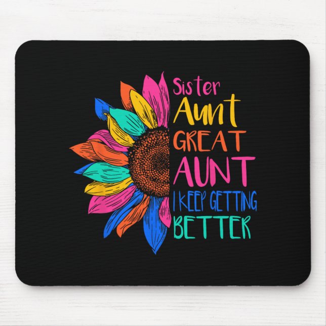 Sister Aunt Great Aunt I Just Keep Getting Better  Mouse Pad (Front)