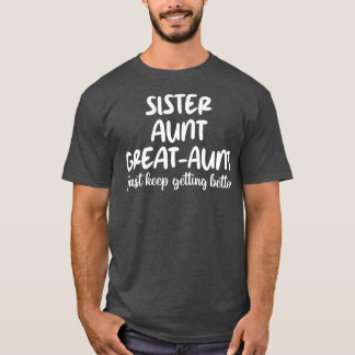 sister aunt greataunt i just keep getting better 1 T-Shirt