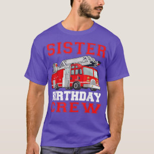 Sister Birthday Crew Fire Truck Drivers Firefighte T-Shirt