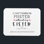 Sister bridesmaid proposal  magnet<br><div class="desc">I CAN'T MARRY MY MISTER WITHOUT MY SISTER FLAT CARD. YAY CONGRATS! YOU'RE GETTING MARRIED!! This card will add a special touch to your bridesmaid proposal! Ask your nearest and dearest to be part of your bridal party on your wedding day. They are the perfect addition to your bridesmaid proposal...</div>