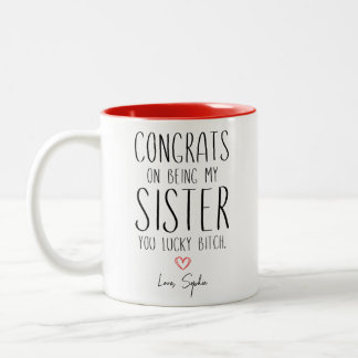 Sister CONGRATS ON BEING MY SISTER YOU LUCKY B**CH Two-Tone Coffee Mug