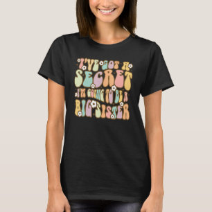 Sister Day I've Got A Secret I'm Going To Be A Big T-Shirt
