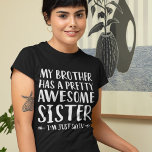 Sister Funny Saying From Brother T-Shirt<br><div class="desc">Sister Funny Saying From Brother.
My Brother Has a Pretty Awesome Sister I’m Just Saying.</div>