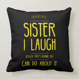 Sister i laugh because there's nothing you can do cushion