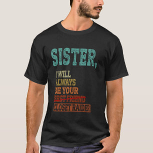 Sister, I Will Always Be Your Closet Raider Funny  T-Shirt