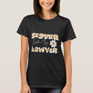 Sister Is My Lawyer, Funny Sister Gerbera Flower T-Shirt
