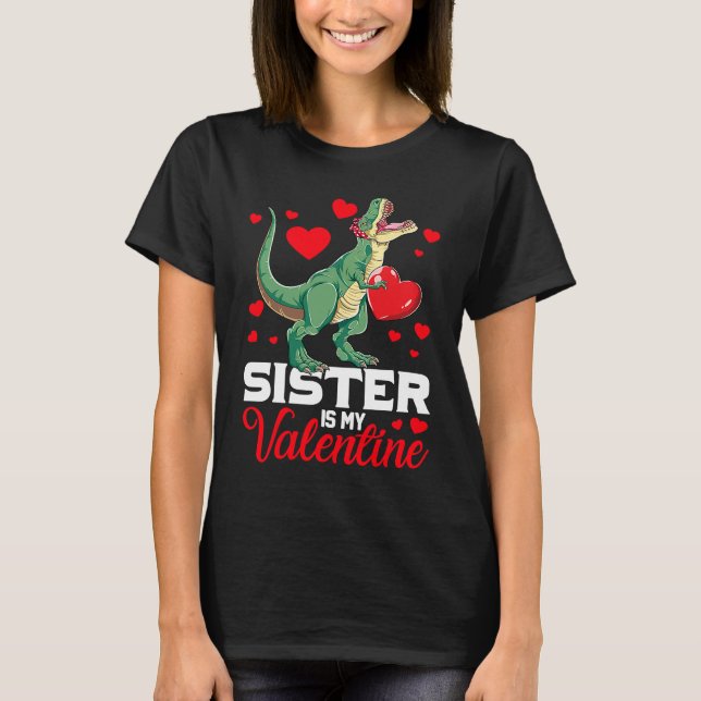 Sister Is My Valentine rex Saurus Happy Valentines T-Shirt (Front)