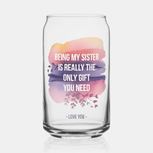 Sister Love Quote: Only Gift You Need Is Me Can Glass