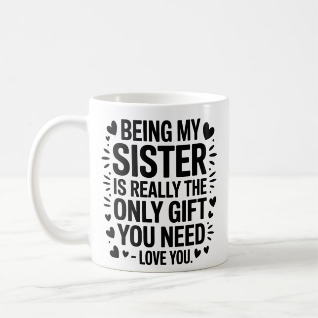 Sister Love Quote: Only Gift You Need Is Me Coffee Mug (Left)