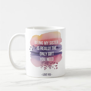 Sister Love Quote: Only Gift You Need Is Me Coffee Mug