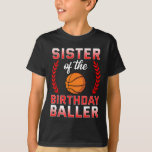 Sister Of The Birthday Boy Basketball Bday Celebra T-Shirt<br><div class="desc">Sister Of The Birthday Boy Basketball Bday Celebration</div>