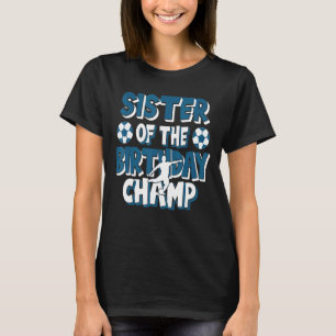 Sister Of The Birthday Champ Boys Soccer Party T-Shirt