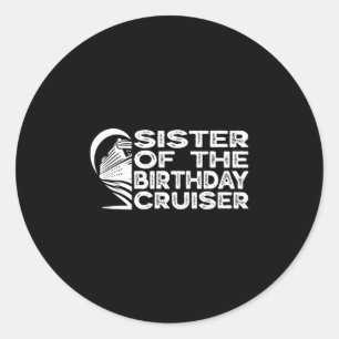 Sister Of The Birthday Cruiser Funny Cruise Vacati Classic Round Sticker