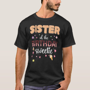 Sister Of The Birthday Sweetie Girl Ice Cream 1st T-Shirt