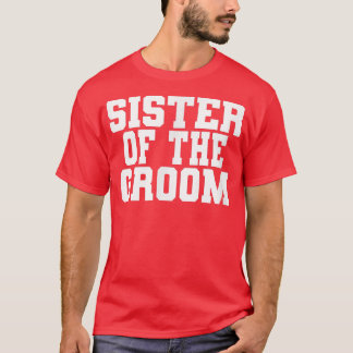 Sister Of The Groom, Wedding, Bridal Shower Party  T-Shirt