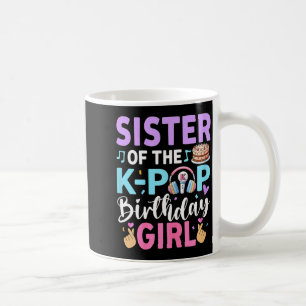 Sister of the k-pop birthday girl coffee mug