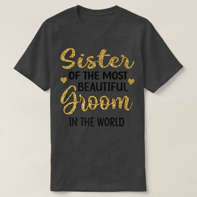 Sister Of The Most Beautiful Groom Shower Sis  T-Shirt (Design Front)