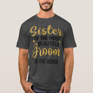 Sister Of The Most Beautiful Groom Shower Sis T-Shirt