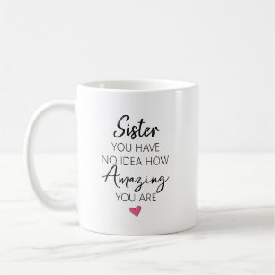 Sister You Have No Idea How Amazing You Are Coffee Mug