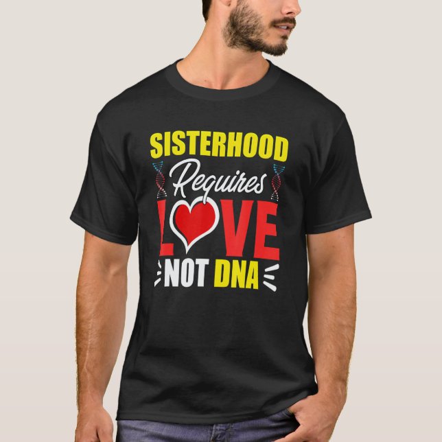 Sisterhood Requires Love Not Dna Stepsis Bonus Sis T-Shirt (Front)