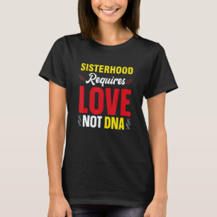 Sisterhood Requires Love Not Dna Stepsis Bonus Sis T-Shirt