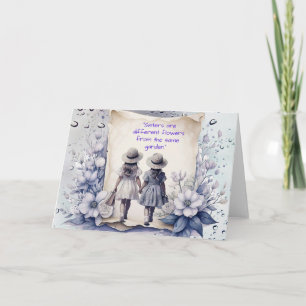 Sisters are different flowers from the same garden card