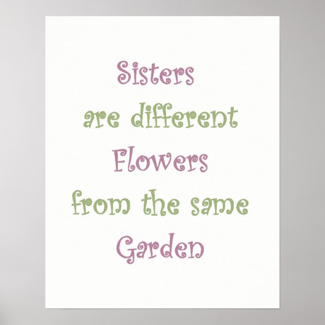 Sisters are Different Flowers in the same Garden Poster (Front)