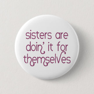 Sisters are Doin' it for Themselves Button