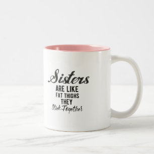 Sisters are Like Fat Thighs They Stick Together Two-Tone Coffee Mug