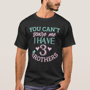 Sisters Brothers You can t scare me  Sibling 3 bro T-Shirt