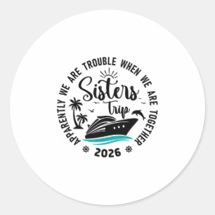 Sisters Cruise 2026 Vacation Trip We Are Trouble T Classic Round Sticker