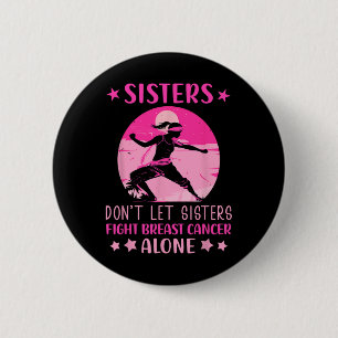 Sisters Dont Let Fight Breast Cancer Alone Cancer 6 Cm Round Badge
