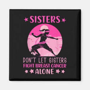 Sisters Dont Let Fight Breast Cancer Alone Cancer  Magnet