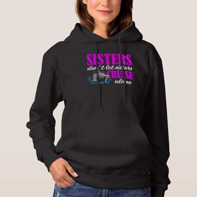 Sisters Dont Let Sisters Cruise Alone Cruise Vacat Hoodie (Front)