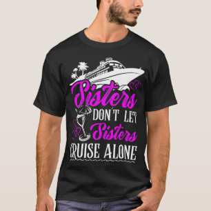 Sisters dont let sisters cruise alone Cruise Vacat T-Shirt