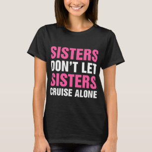 Sisters Don't Let Sisters Cruise Alone T-Shirt