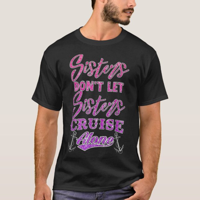 Sisters Don't Let Sisters Cruise Alone Women Girls T-Shirt (Front)