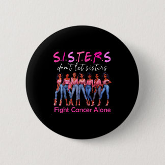 Sisters Don't Let Sisters Fight Cancer Alone Breas 6 Cm Round Badge