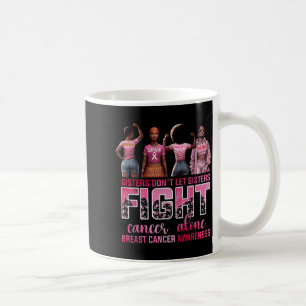 Sisters Dont Let Sisters Fight Cancer Alone Breast Coffee Mug