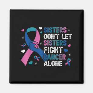 Sisters Dont Let Sisters Fight Cancer Alone Thyroi Magnet